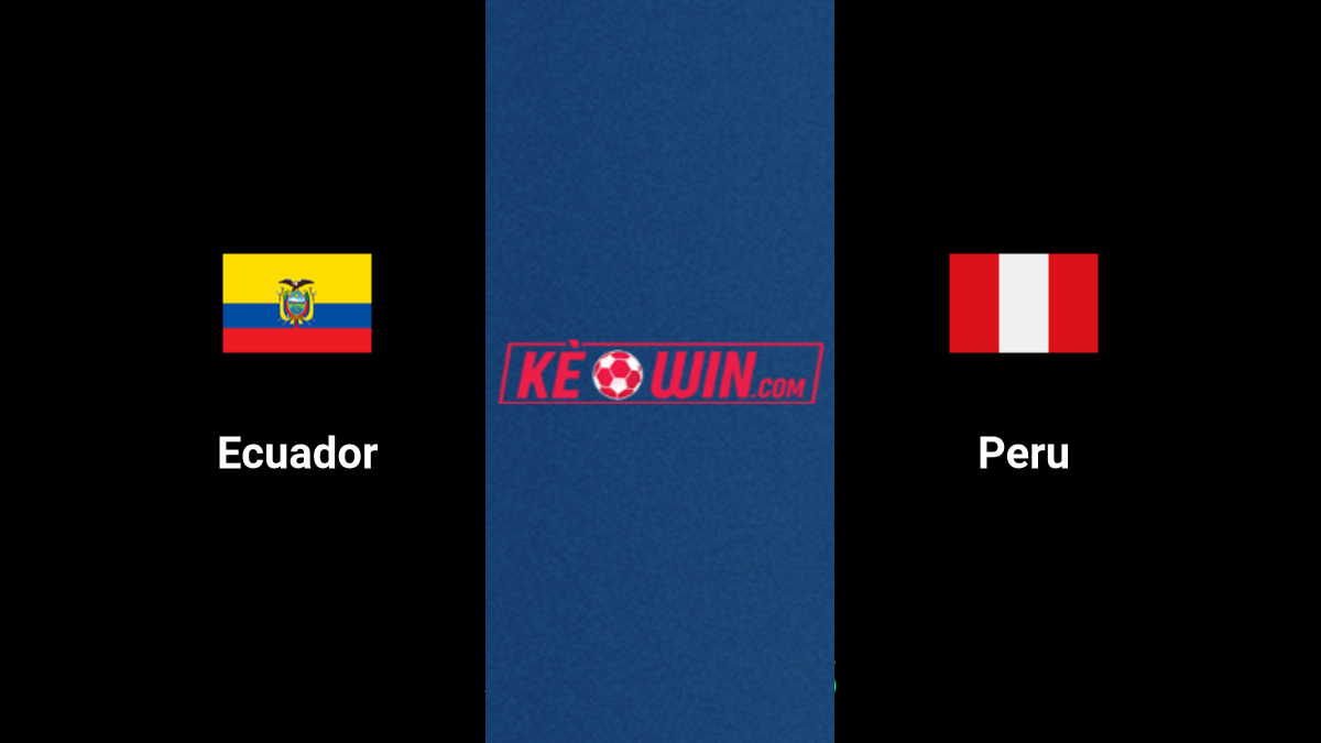 Ecuador vs Peru – Kèo bóng đá 04h00 11/09/2024 – Vòng loại World Cup 2026