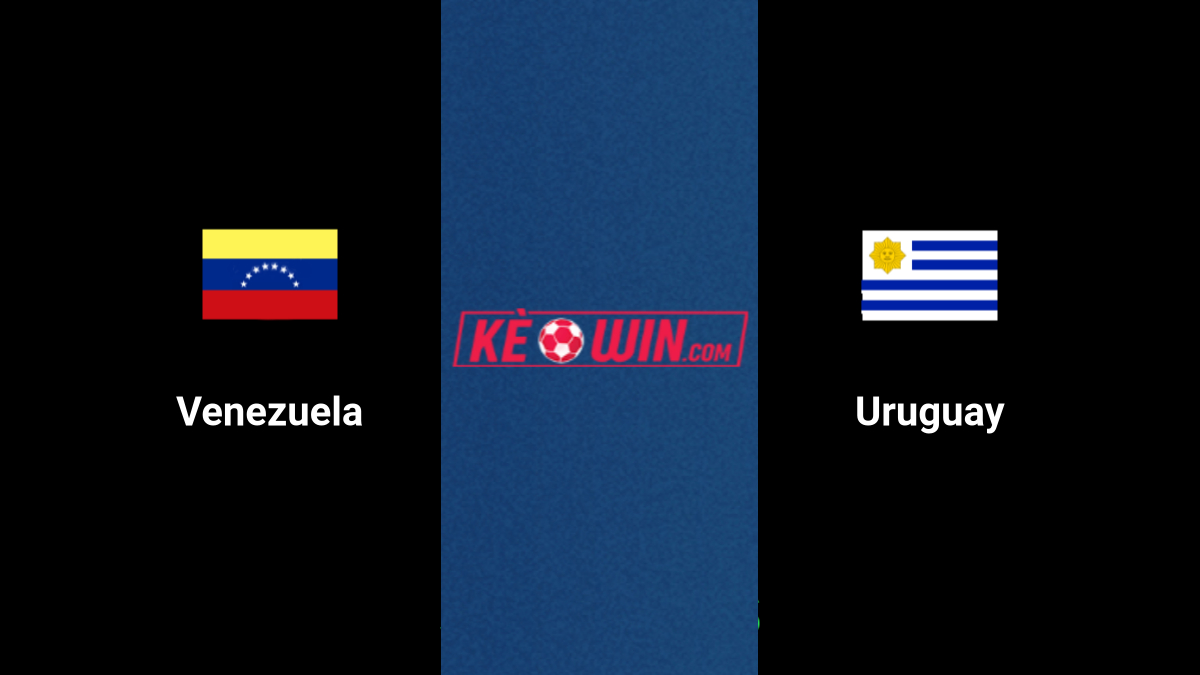 Venezuela vs Uruguay – Kèo bóng đá 05h00 11/09/2024 – Vòng loại World Cup 2026