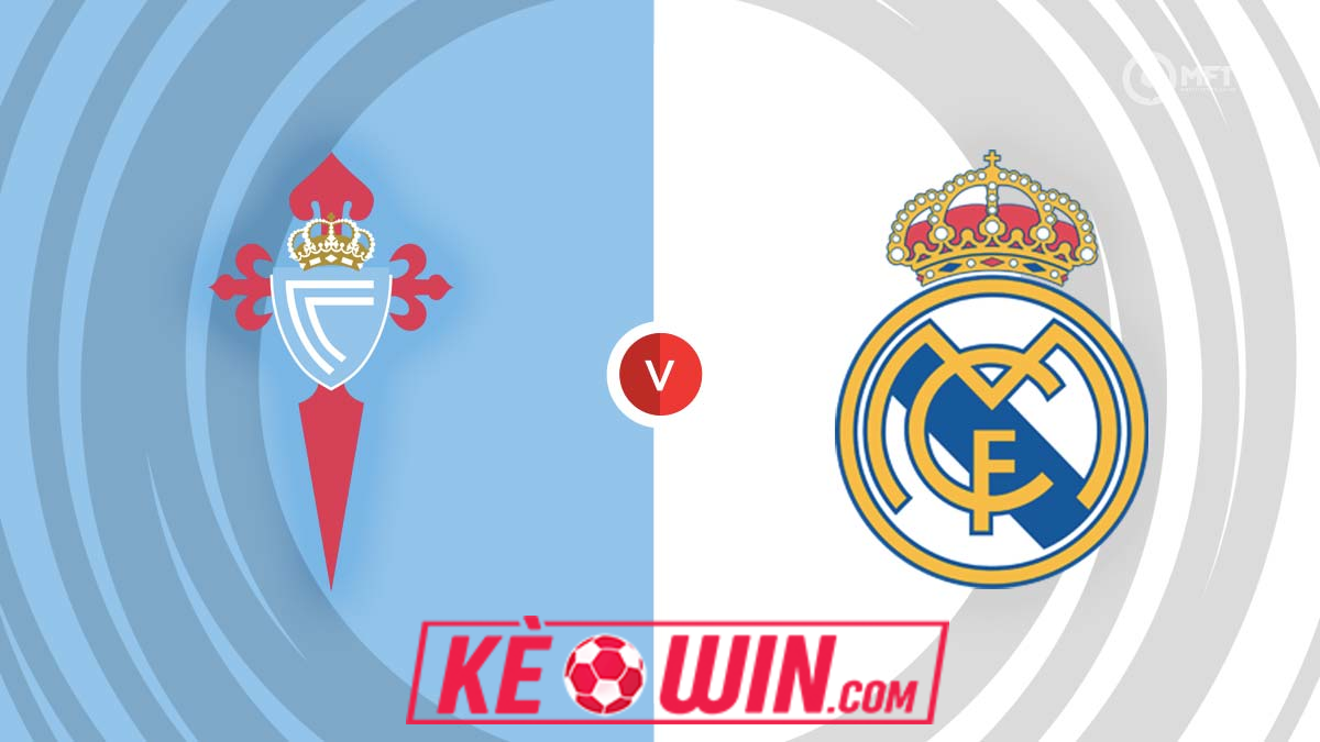 Celta Vigo vs Real Madrid- Kèo bóng đá 02h00 20/10/2024 – VĐQG Tây Ban Nha