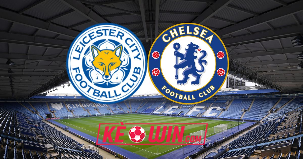 Leicester City vs Chelsea – Kèo bóng đá 19h30 23/11/2024 – Ngoại Hạng Anh